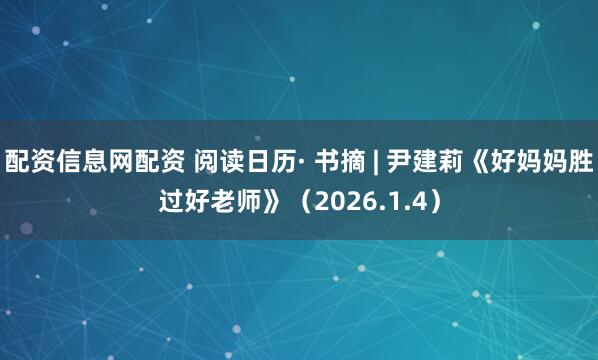 配资信息网配资 阅读日历· 书摘 | 尹建莉《好妈妈胜过好老师》（2026.1.4）